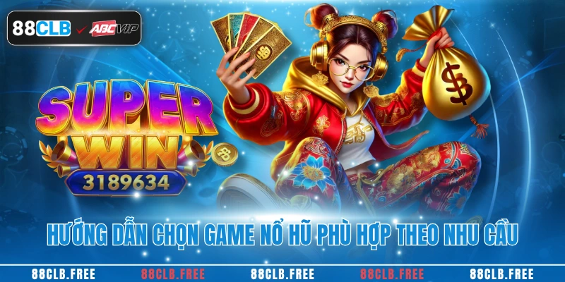 Nổ Hũ Rút Tiền Mặt – Bí Quyết Để Rút Thưởng Tại 88CLB 3 Hướng dẫn chọn game nổ hũ phù hợp theo nhu cầu