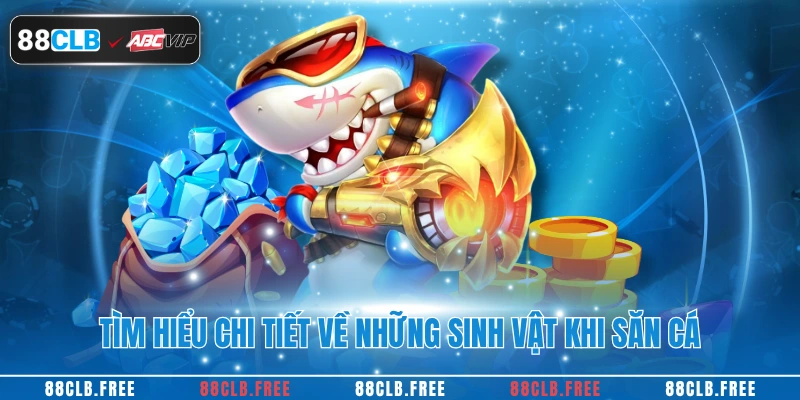 Bắn Cá Jili Jilihow Đỉnh Cao 2025 Hấp Dẫn Tại 88CLB 4 Tìm hiểu chi tiết về những sinh vật khi săn cá