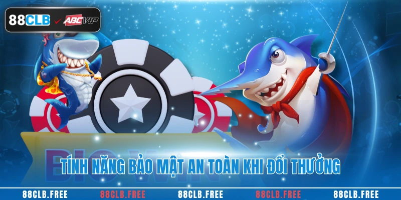 Bắn Cá Đổi Thưởng Hấp Dẫn Nhất 2025 Tại Nhà Cái 88CLB 3 Tính năng bảo mật an toàn khi đổi thưởng