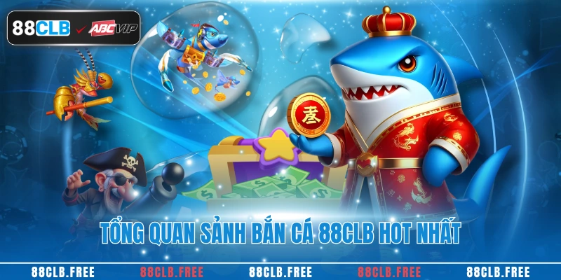 Bắn Cá 88CLB Đỉnh Cao Với Kho Game Vô Cùng Đa Dạng 2 Tổng quan sảnh bắn cá 88CLB hot nhất