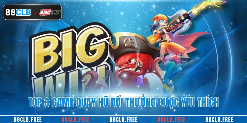 Nổ Hũ Đổi Thưởng Tại 88CLB – Cơ Hội Vàng Cho Người Chơi 4 Top 3 game quay hũ đổi thưởng được yêu thích