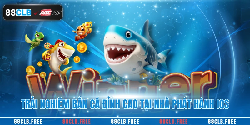 Bắn Cá Đổi Thưởng Hấp Dẫn Nhất 2025 Tại Nhà Cái 88CLB 4 Trải nghiệm bắn cá đỉnh cao tại nhà phát hành IGS
