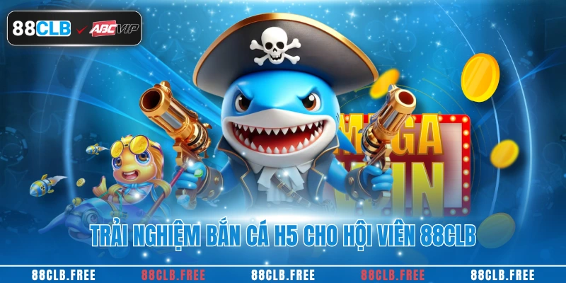 Bắn Cá H5 88CLB - Trải Nghiệm Giải Trí Đổi Thưởng 2025 2 Trải nghiệm bắn cá H5 cho hội viên 88CLB